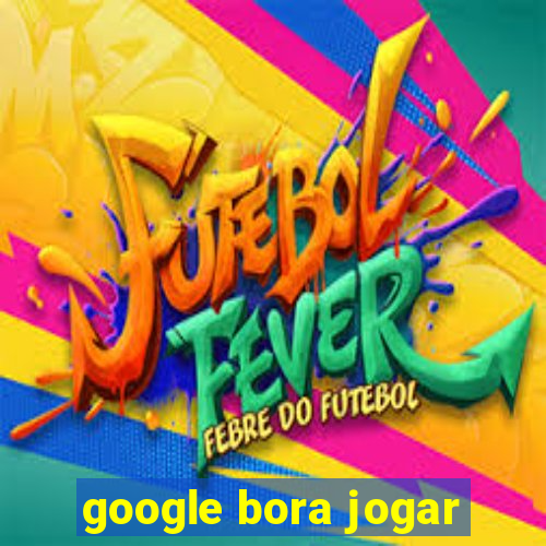 google bora jogar